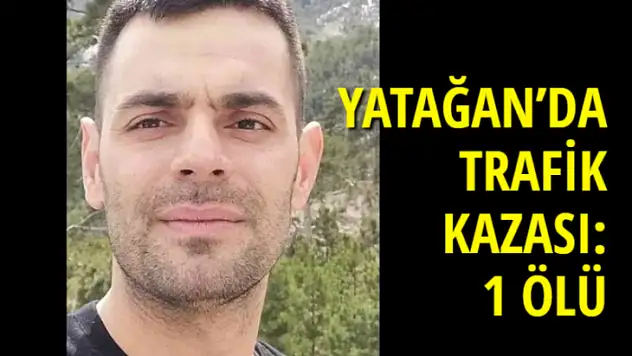 YATAĞAN'DA TRAFİK KAZASI: 1 ÖLÜ