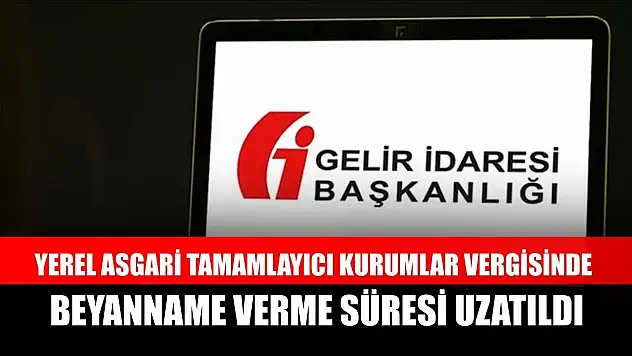 Yerel asgari tamamlayıcı kurumlar vergisinde beyanname verme süresi uzatıldı