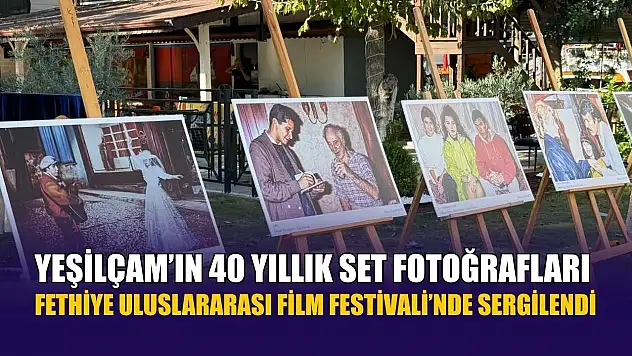 Yeşilçam'ın 40 yıllık set fotoğrafları Fethiye Uluslararası Film Festivali'nde sergilendi