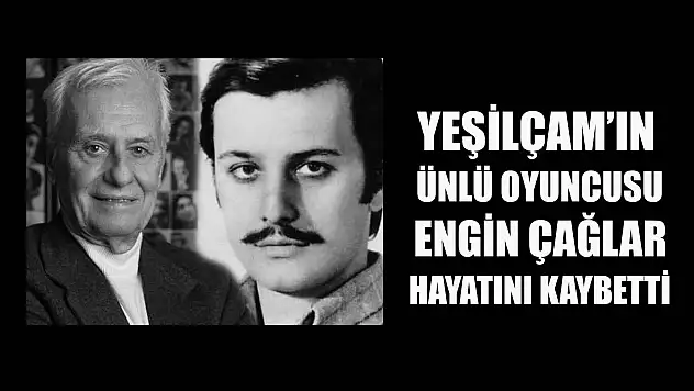 Yeşilçam'ın ünlü oyuncusu Engin Çağlar hayatını kaybetti