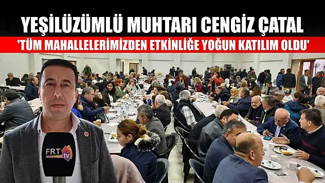 Yeşilüzümlü Muhtarı Cengiz Çatal: 'Tüm mahallelerimizden etkinliğe yoğun katılım oldu'