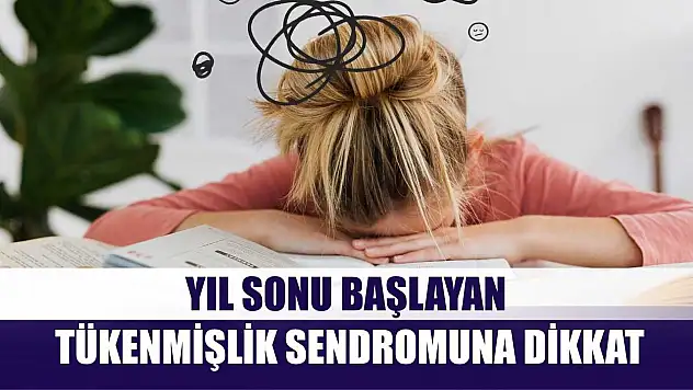 Yıl sonu başlayan tükenmişlik sendromuna dikkat