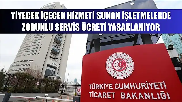 Yiyecek içecek hizmeti sunan işletmelerde zorunlu servis ücreti yasaklanıyor