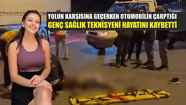 Yolun karşısına geçerken otomobilin çarptığı genç sağlık teknisyeni hayatını kaybetti