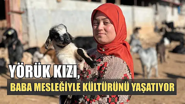 Yörük kızı, baba mesleğiyle kültürünü yaşatıyor