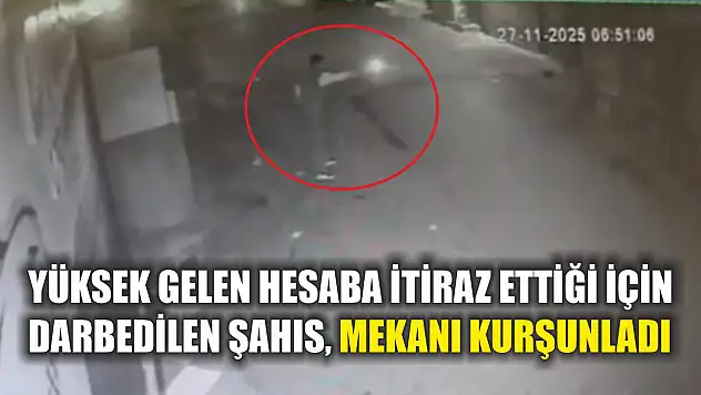 Yüksek gelen hesaba itiraz ettiği için darbedilen şahıs, mekanı kurşunladı