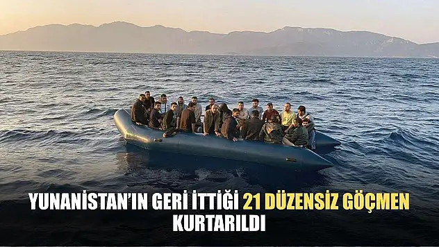 Yunanistan'ın geri ittiği 21 düzensiz göçmen kurtarıldı