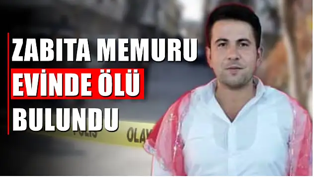 Zabıta memuru evinde ölü bulundu