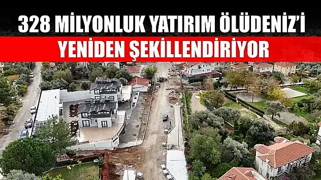 328 Milyonluk Yatırım Ölüdeniz'i Yeniden Şekillendiriyor