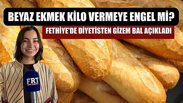Beyaz Ekmek Kilo Vermeye Engel mi? Fethiye'de Diyetisten Gizem Bal açıkladı