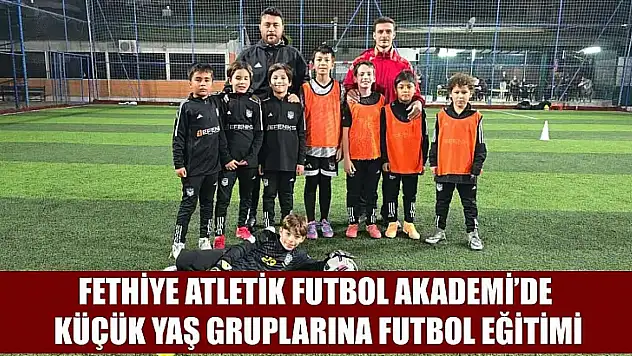 Fethiye Atletik Futbol Akademi'de Küçük Yaş Gruplarına Futbol Eğitimi