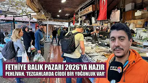 Fethiye Balık Pazarı 2026'ya hazır: Pehlivan, 'Tezgahlarda ciddi bir yoğunluk var'