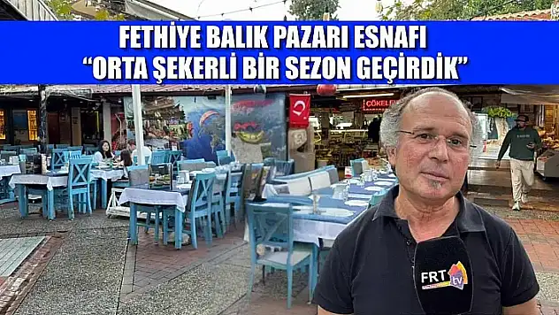 Fethiye Balık Pazarı Esnafı 'Orta şekerli bir sezon geçirdik'