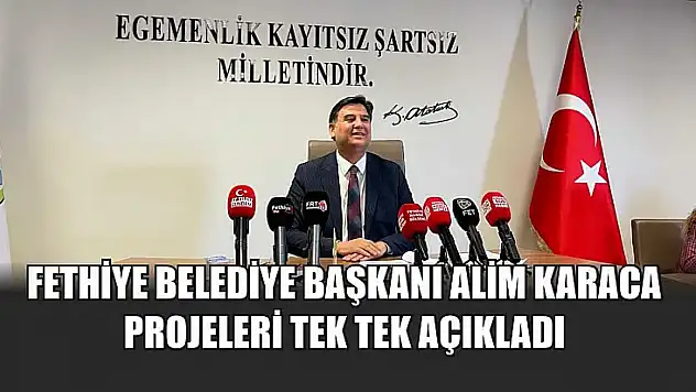 Fethiye Belediye Başkanı Alim Karaca projeleri tek tek açıkladı