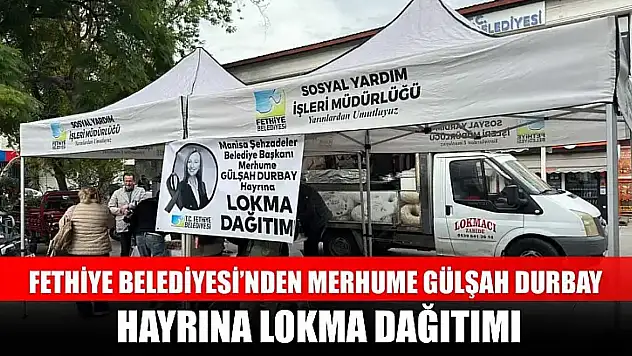 Fethiye Belediyesi'nden Merhume Gülşah Durbay hayrına lokma dağıtımı