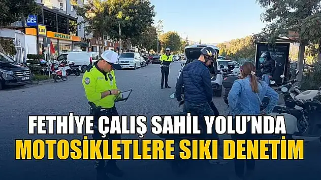 Fethiye Çalış Sahil Yolu'nda motosikletlere sıkı denetim