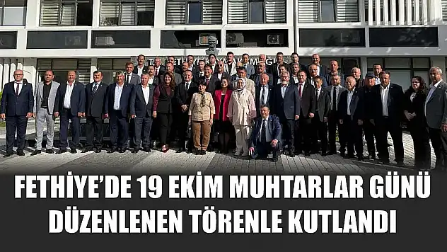 Fethiye'de 19 Ekim Muhtarlar Günü düzenlenen törenle kutlandı