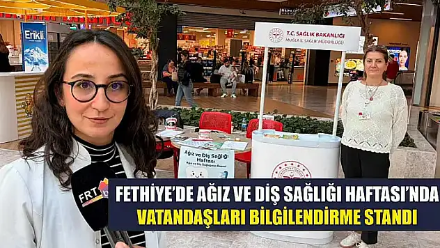 Fethiye'de Ağız ve Diş Sağlığı Haftası'nda vatandaşları bilgilendirme standı