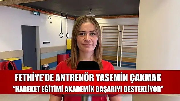 Fethiye'de Antrenör Yasemin Çakmak: 'Hareket Eğitimi Akademik Başarıyı Destekliyor'