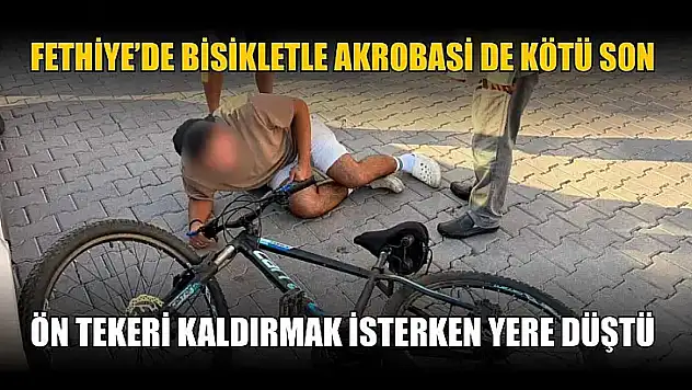 Fethiye'de bisikletle akrobasi de kötü son: Ön tekeri kaldırmak isterken yere düştü