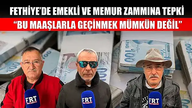 Fethiye'de emekli ve memur zammına tepki: 'Bu maaşlarla geçinmek mümkün değil'