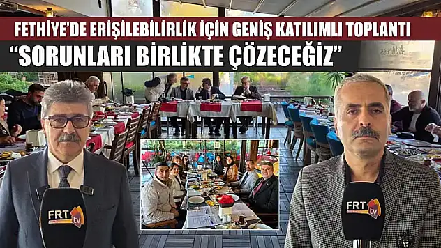 Fethiye'de erişilebilirlik için geniş katılımlı toplantı: 'Sorunları Birlikte Çözeceğiz'