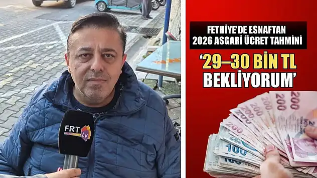 Fethiye'de esnaftan 2026 asgari ücret tahmini: '29–30 Bin TL bekliyorum'