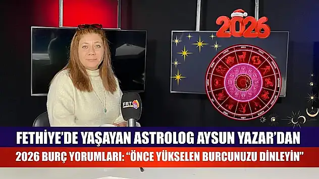 Fethiye'de yaşayan Astrolog Aysun Yazar'dan 2026 Burç Yorumları:  'Önce Yükselen Burcunuzu Dinleyin'