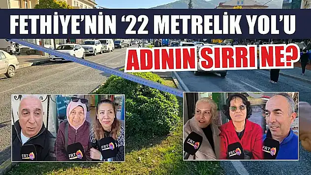 Fethiye'nin '22 Metrelik Yol'u: Adının sırrı ne