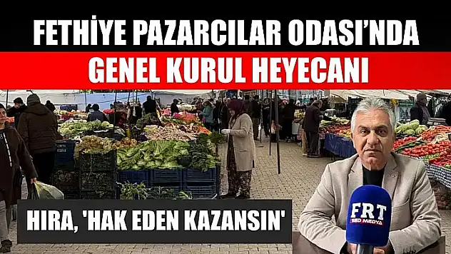 Fethiye Pazarcılar Odası'nda genel kurul heyecanı: Hıra, 'Hak eden kazansın'
