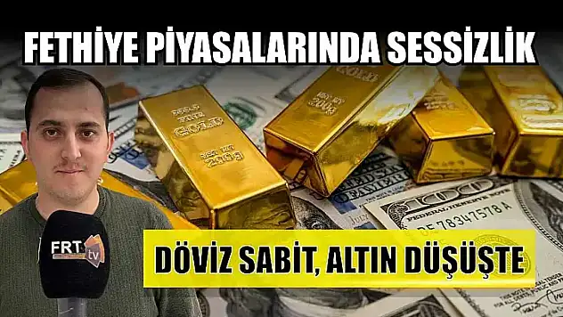 Fethiye piyasalarında sessizlik: 'Döviz sabit, altın düşüşte'