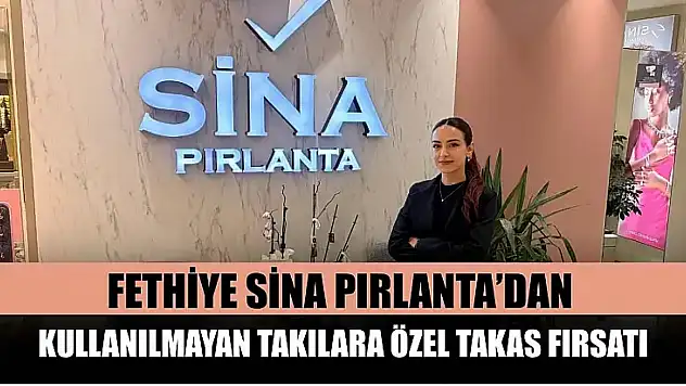 Fethiye Sina Pırlanta'dan kullanılmayan takılara özel takas fırsatı