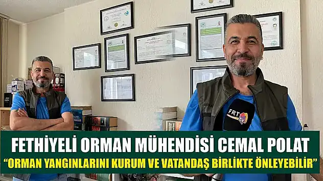 Fethiyeli Orman Mühendisi Cemal Polat, 'Orman yangınlarını kurum ve vatandaş birlikte önleyebilir'
