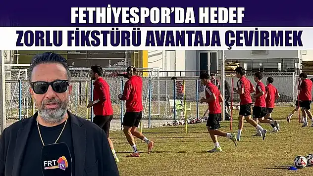 Fethiyespor'da Hedef, Zorlu Fikstürü Avantaja Çevirmek