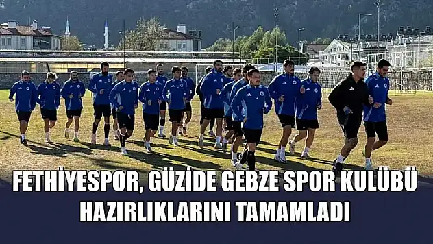 Fethiyespor, Güzide Gebze Spor Kulübü Hazırlıklarını Tamamladı