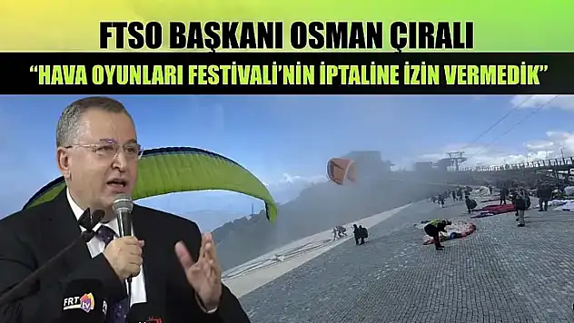 FTSO Başkanı Osman Çıralı, 'Hava Oyunları Festivali'nin İptaline İzin Vermedik'