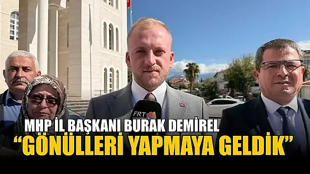 MHP İl Başkanı Burak Demirel: 'Gönülleri Yapmaya Geldik'
