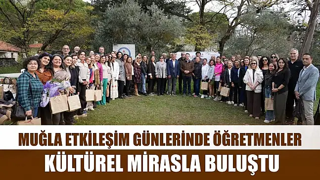 Muğla etkileşim günlerinde öğretmenler kültürel mirasla buluştu