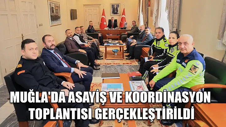 Muğla'da asayiş ve koordinasyon toplantısı gerçekleştirildi