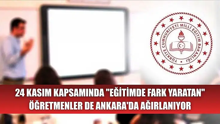 24 Kasım kapsamında 'eğitimde fark yaratan' öğretmenler de Ankara'da ağırlanıyor