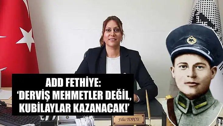ADD Fethiye: ‘Derviş Mehmetler Değil, Kubilaylar Kazanacak!’