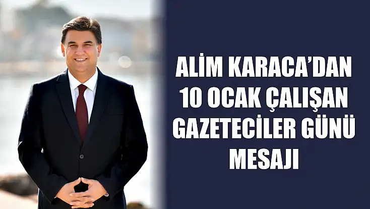 Alim Karaca’dan 10 Ocak Çalışan Gazeteciler Günü Mesajı