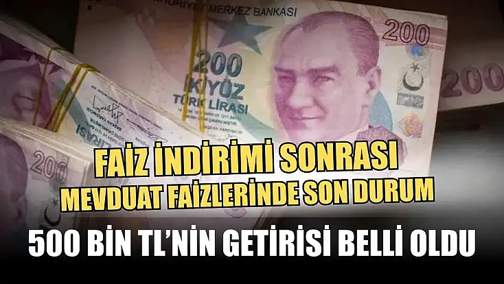 Faiz İndirimi Sonrası Mevduat Faizlerinde Son Durum: 500 Bin TL’nin Getirisi Belli Oldu