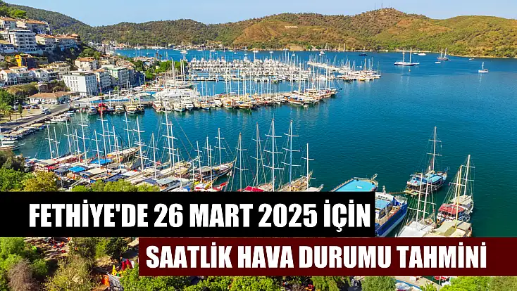 Fethiye'de 26 Mart 2025 için saatlik hava durumu tahmini