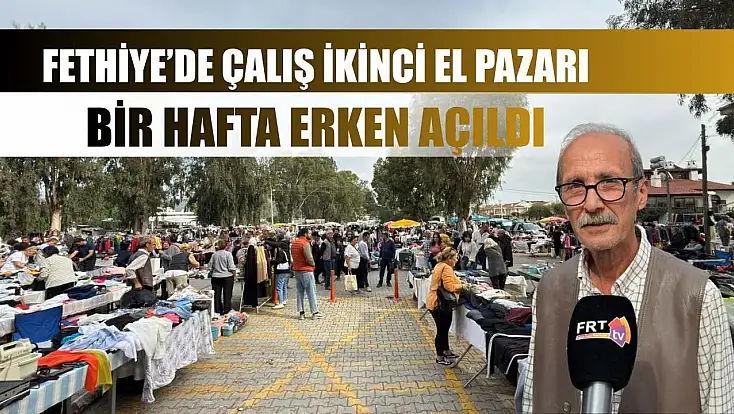 Fethiye’de Çalış ikinci el pazarı bir hafta erken açıldı