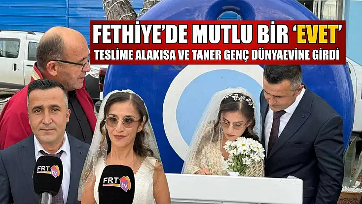 Fethiye’de mutlu bir ‘Evet’: Teslime Alakısa ve Taner Genç dünyaevine girdi