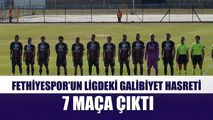 Fethiyespor’un ligdeki galibiyet hasreti 7 maça çıktı