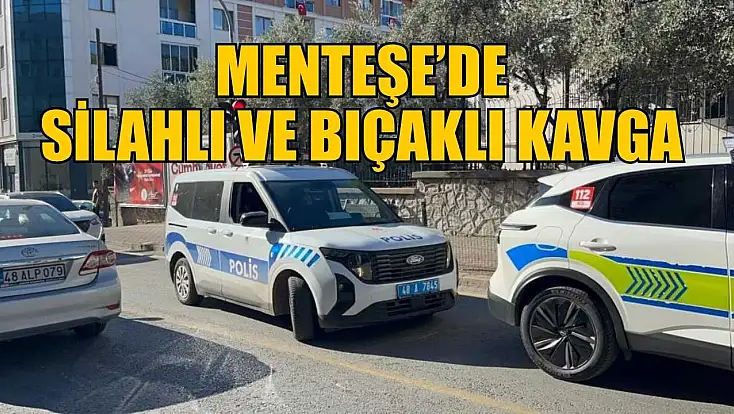Menteşe’de silahlı ve bıçaklı kavga