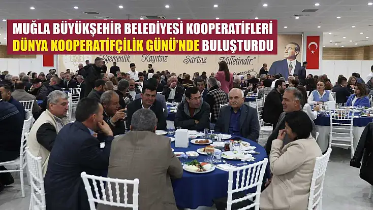 Muğla Büyükşehir Belediyesi Kooperatifleri Dünya Kooperatifçilik Günü’nde Buluşturdu