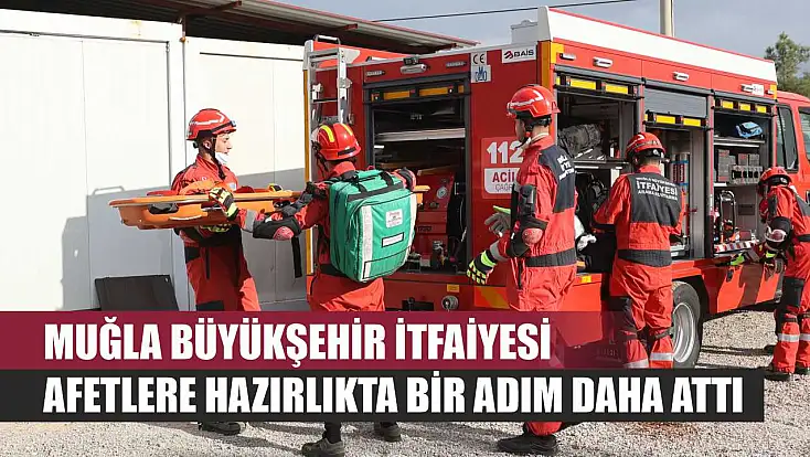 Muğla Büyükşehir İtfaiyesi Afetlere Hazırlıkta Bir Adım Daha Attı